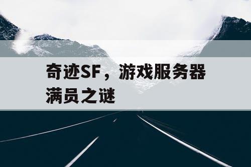 奇迹SF，游戏服务器满员之谜