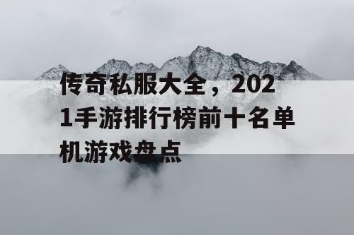 传奇私服大全，2021手游排行榜前十名单机游戏盘点