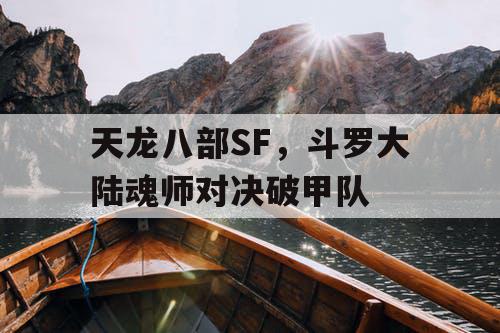 天龙八部SF，斗罗大陆魂师对决破甲队