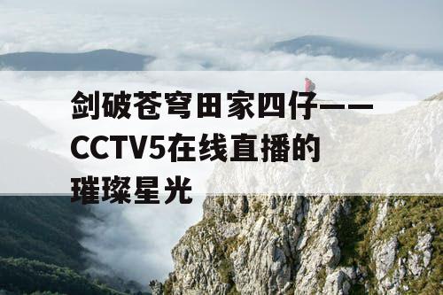 剑破苍穹田家四仔——CCTV5在线直播的璀璨星光