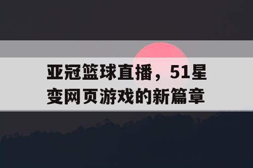 亚冠篮球直播，51星变网页游戏的新篇章