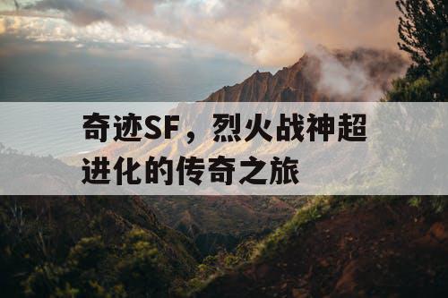 奇迹SF，烈火战神超进化的传奇之旅