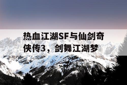 热血江湖SF与仙剑奇侠传3，剑舞江湖梦