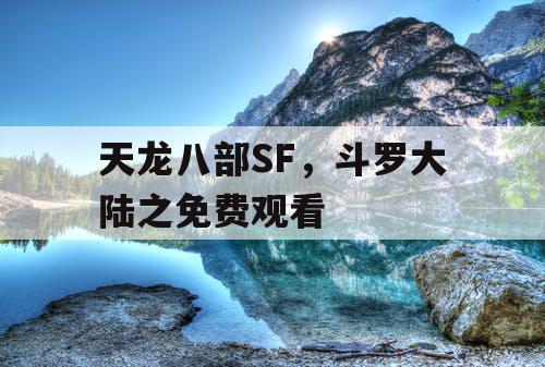 天龙八部SF，斗罗大陆之免费观看