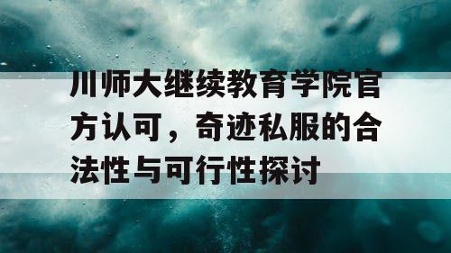 川师大继续教育学院官方认可，奇迹私服的合法性与可行性探讨