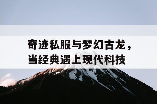 奇迹私服与梦幻古龙，当经典遇上现代科技