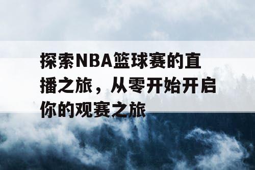 探索NBA篮球赛的直播之旅，从零开始开启你的观赛之旅