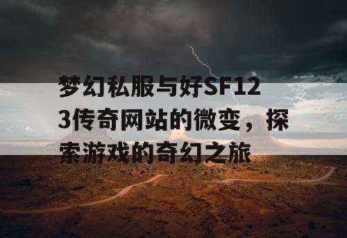 梦幻私服与好SF123传奇网站的微变，探索游戏的奇幻之旅