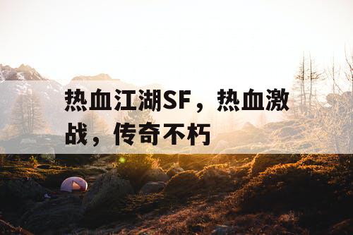 热血江湖SF，热血激战，传奇不朽