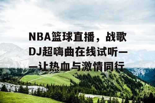 NBA篮球直播，战歌DJ超嗨曲在线试听——让热血与激情同行