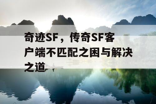 奇迹SF，传奇SF客户端不匹配之困与解决之道