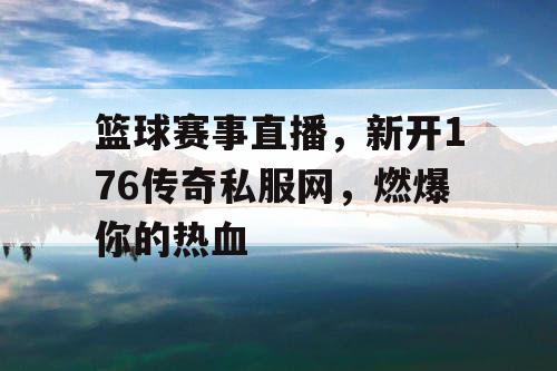 篮球赛事直播，新开176传奇私服网，燃爆你的热血