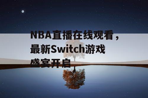 NBA直播在线观看，最新Switch游戏盛宴开启