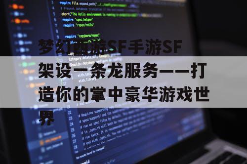 梦幻西游SF手游SF架设一条龙服务——打造你的掌中豪华游戏世界