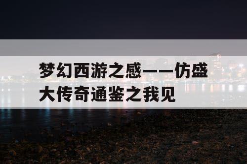 梦幻西游之感——仿盛大传奇通鉴之我见