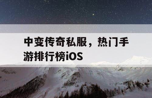 中变传奇私服，热门手游排行榜iOS