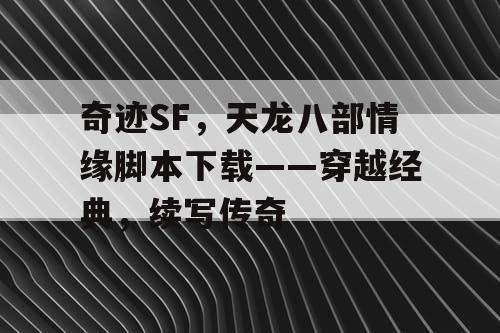 奇迹SF，天龙八部情缘脚本下载——穿越经典，续写传奇