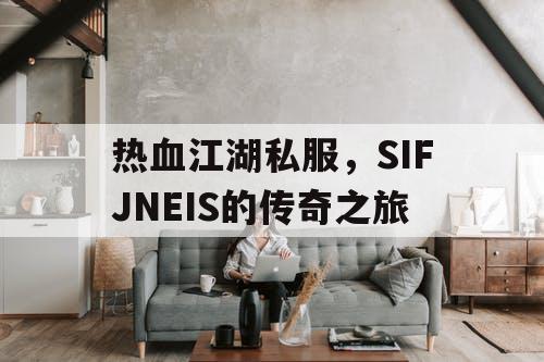 热血江湖私服，SIFJNEIS的传奇之旅