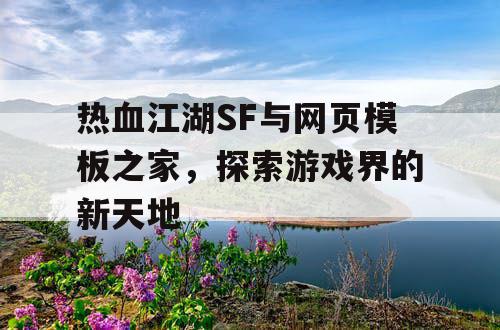 热血江湖SF与网页模板之家，探索游戏界的新天地