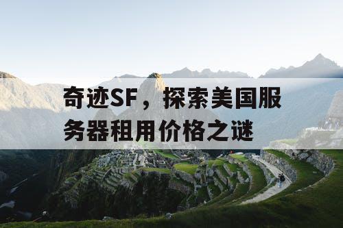 奇迹SF，探索美国服务器租用价格之谜