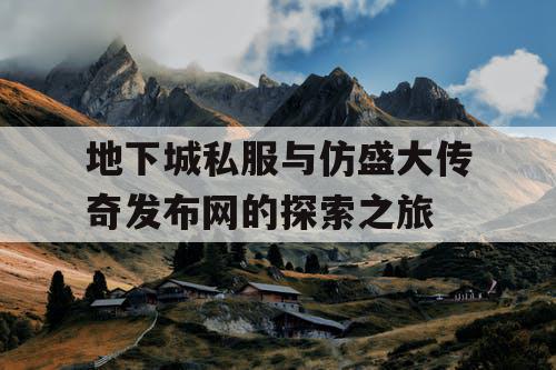 地下城私服与仿盛大传奇发布网的探索之旅