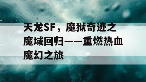 天龙SF，魔狱奇迹之魔域回归——重燃热血魔幻之旅