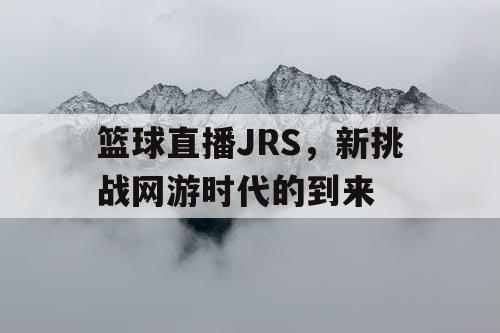 篮球直播JRS，新挑战网游时代的到来