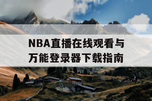 NBA直播在线观看与万能登录器下载指南