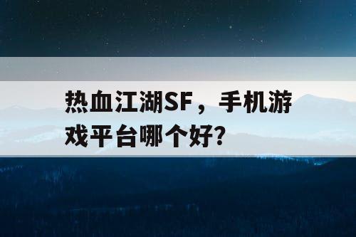 热血江湖SF，手机游戏平台哪个好？