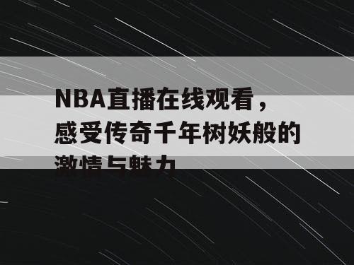 NBA直播在线观看，感受传奇千年树妖般的激情与魅力