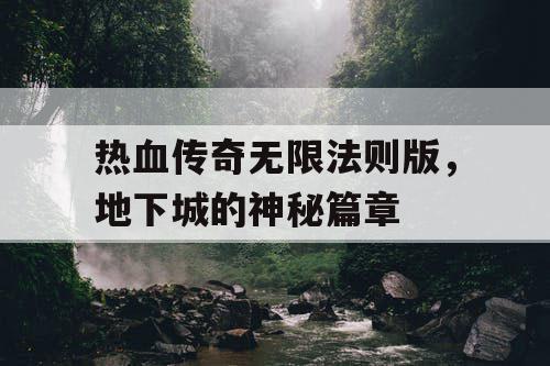 热血传奇无限法则版，地下城的神秘篇章