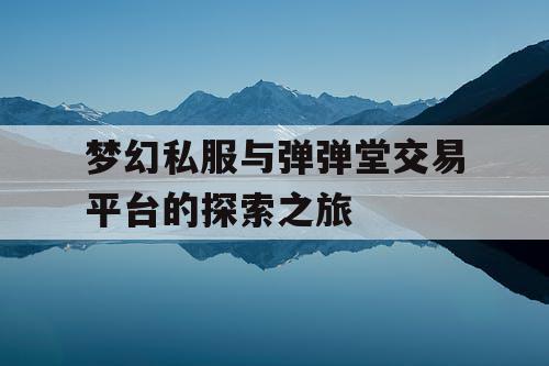 梦幻私服与弹弹堂交易平台的探索之旅