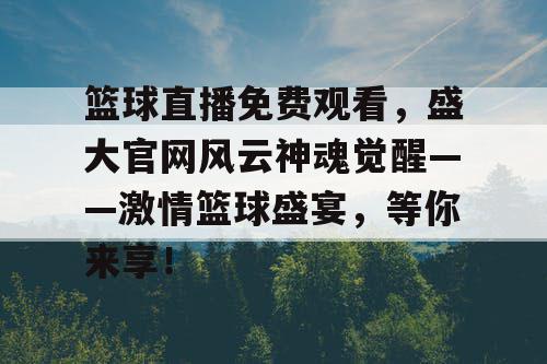 篮球直播免费观看，盛大官网风云神魂觉醒——激情篮球盛宴，等你来享！