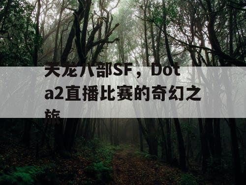 天龙八部SF，Dota2直播比赛的奇幻之旅