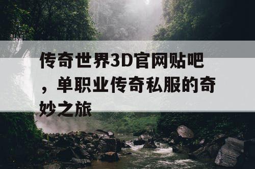 传奇世界3D官网贴吧，单职业传奇私服的奇妙之旅