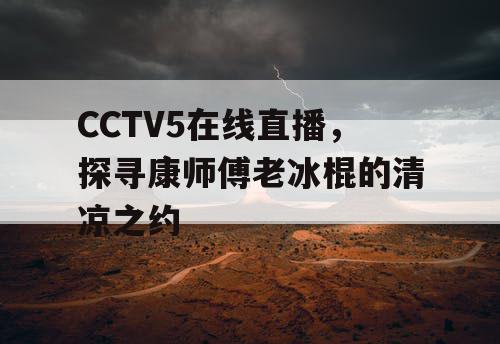 CCTV5在线直播，探寻康师傅老冰棍的清凉之约