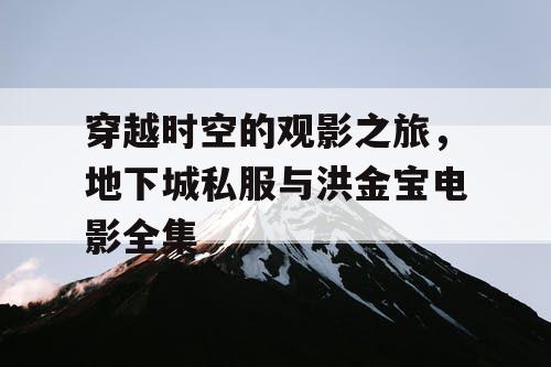 穿越时空的观影之旅，地下城私服与洪金宝电影全集