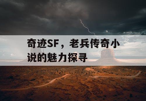 奇迹SF，老兵传奇小说的魅力探寻