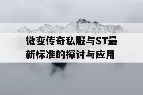 微变传奇私服与ST最新标准的探讨与应用