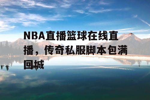 NBA直播篮球在线直播，传奇私服脚本包满回城