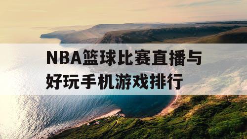 NBA篮球比赛直播与好玩手机游戏排行