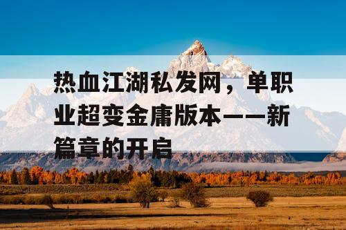 热血江湖私发网，单职业超变金庸版本——新篇章的开启