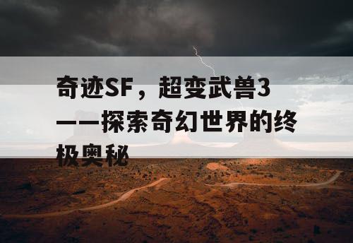 奇迹SF，超变武兽3——探索奇幻世界的终极奥秘