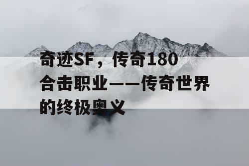 奇迹SF，传奇180合击职业——传奇世界的终极奥义