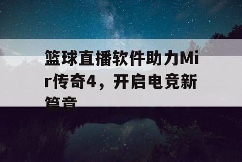 篮球直播软件助力Mir传奇4，开启电竞新篇章