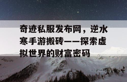 奇迹私服发布网，逆水寒手游搬砖——探索虚拟世界的财富密码