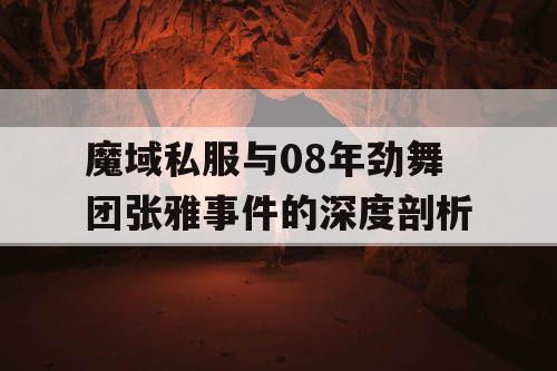 魔域私服与08年劲舞团张雅事件的深度剖析