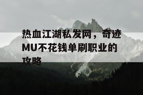 热血江湖私发网，奇迹MU不花钱单刷职业的攻略