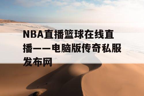 NBA直播篮球在线直播——电脑版传奇私服发布网