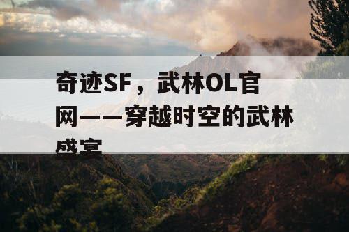 奇迹SF，武林OL官网——穿越时空的武林盛宴